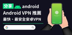 Read more about the article Android VPN 推薦｜2023年最快、最安全安卓VPN 評價心得